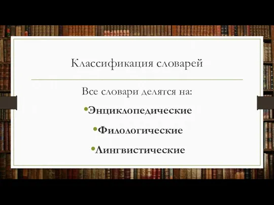 Классификация словарей Все словари делятся на: Энциклопедические Филологические Лингвистические