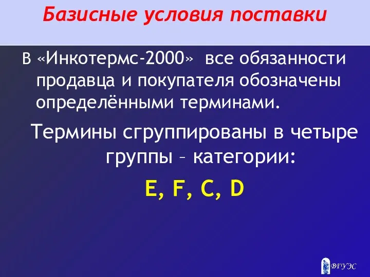 Базисные условия поставки В «Инкотермс-2000» все обязанности продавца и покупателя