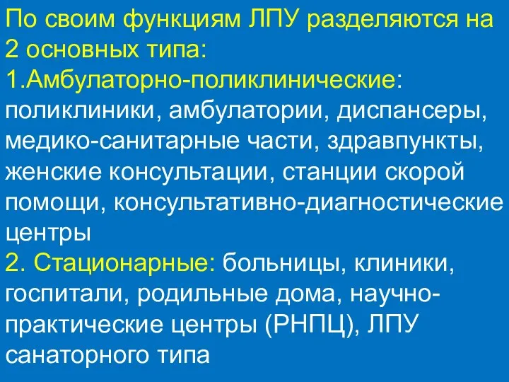 По своим функциям ЛПУ разделяются на 2 основных типа: 1.Амбулаторно-поликлинические: поликлиники, амбулатории, диспансеры,