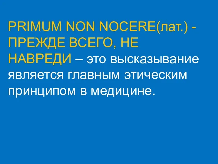 PRIMUM NON NOCERE(лат.) - ПРЕЖДЕ ВСЕГО, НЕ НАВРЕДИ – это высказывание является главным