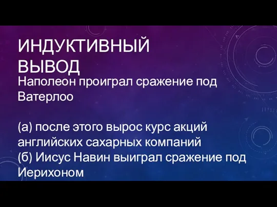 ИНДУКТИВНЫЙ ВЫВОД Наполеон проиграл сражение под Ватерлоо (а) после этого