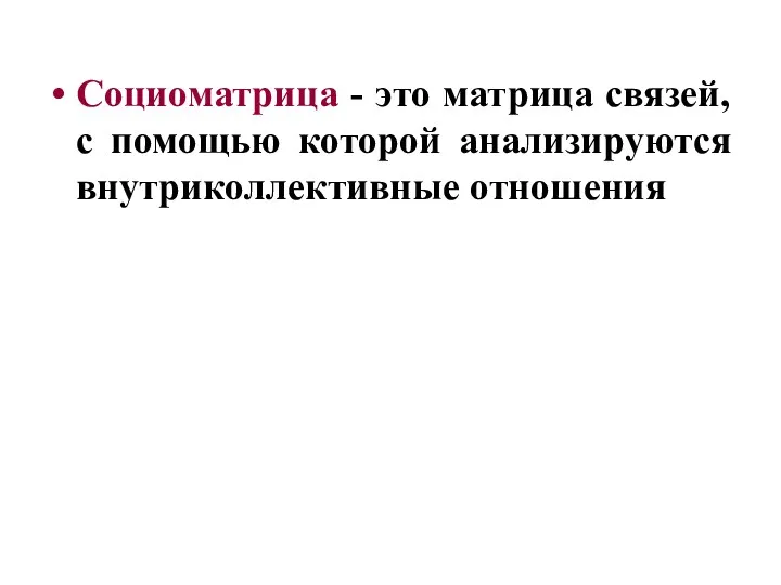 Социоматрица - это матрица связей, с помощью которой анализируются внутриколлективные отношения