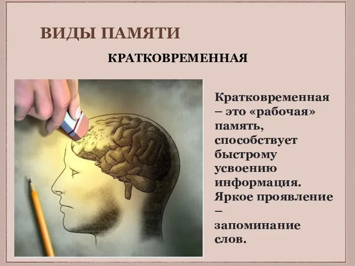 ВИДЫ ПАМЯТИ Кратковременная – это «рабочая» память, способствует быстрому усвоению