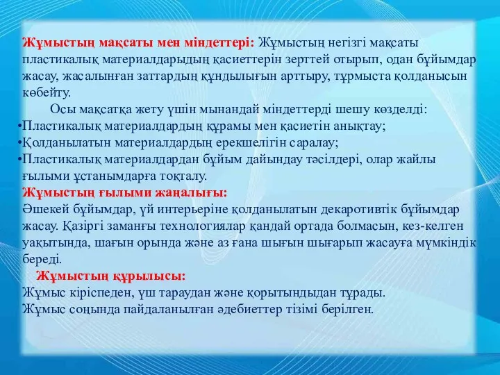 Жұмыстың мақсаты мен міндеттері: Жұмыстың негізгі мақсаты пластикалық материалдарыдың қасиеттерін