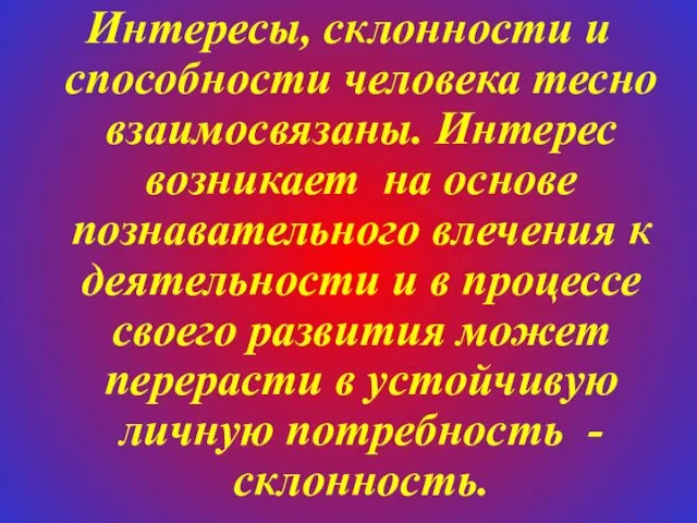 Интересы, склонности и способности человека тесно взаимосвязаны. Интерес возникает на