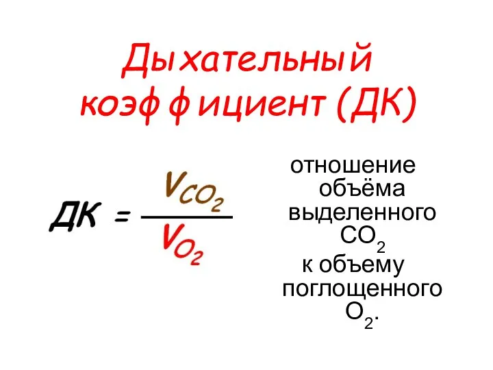 Дыхательный коэффициент (ДК) отношение объёма выделенного CO2 к объему поглощенного O2.