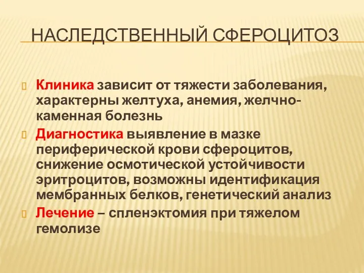 НАСЛЕДСТВЕННЫЙ СФЕРОЦИТОЗ Клиника зависит от тяжести заболевания, характерны желтуха, анемия, желчно-каменная болезнь Диагностика