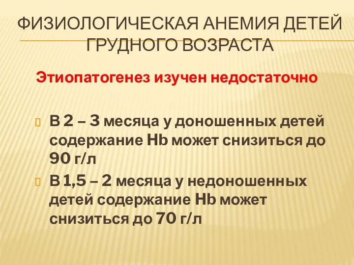 ФИЗИОЛОГИЧЕСКАЯ АНЕМИЯ ДЕТЕЙ ГРУДНОГО ВОЗРАСТА Этиопатогенез изучен недостаточно В 2 – 3 месяца