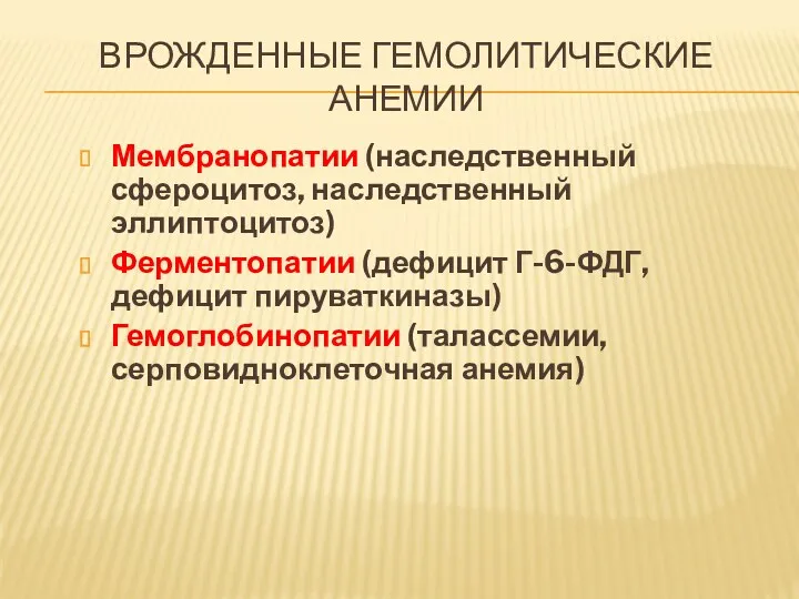 ВРОЖДЕННЫЕ ГЕМОЛИТИЧЕСКИЕ АНЕМИИ Мембранопатии (наследственный сфероцитоз, наследственный эллиптоцитоз) Ферментопатии (дефицит Г-6-ФДГ, дефицит пируваткиназы)