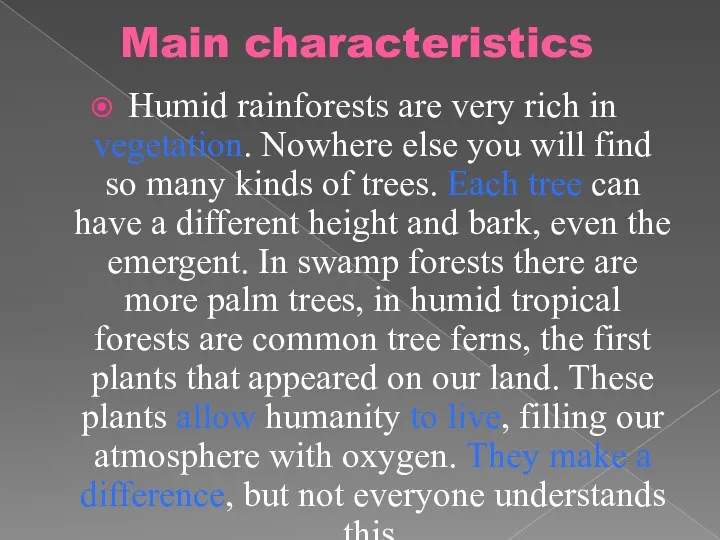 Main characteristics Humid rainforests are very rich in vegetation. Nowhere