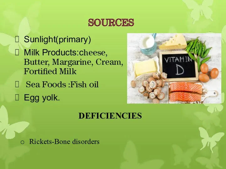 SOURCES Sunlight(primary) Milk Products:cheese, Butter, Margarine, Cream, Fortified Milk Sea