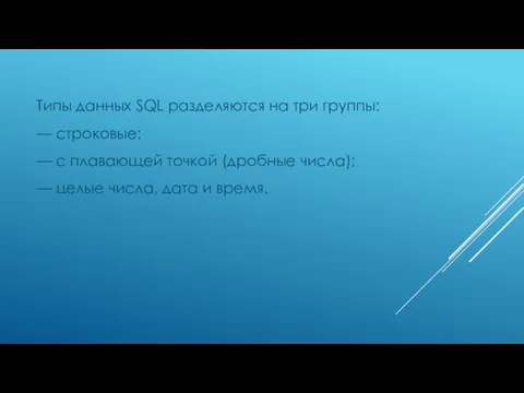 Типы данных SQL разделяются на три группы: — строковые; —