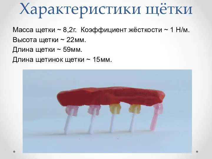 Характеристики щётки Масса щетки ~ 8,2г. Коэффициент жёсткости ~ 1