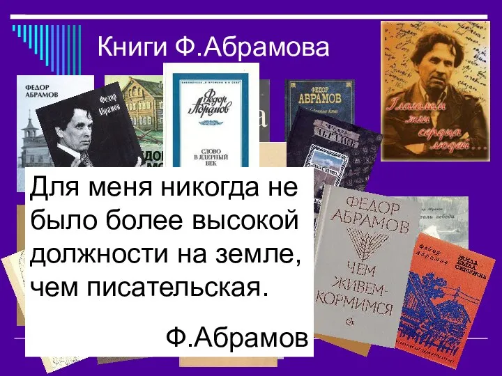 Книги Ф.Абрамова Для меня никогда не было более высокой должности на земле, чем писательская. Ф.Абрамов