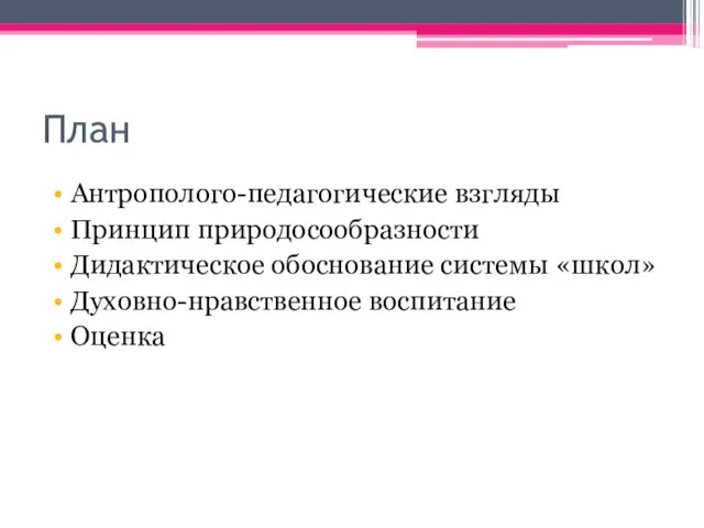 План Антрополого-педагогические взгляды Принцип природосообразности Дидактическое обоснование системы «школ» Духовно-нравственное воспитание Оценка