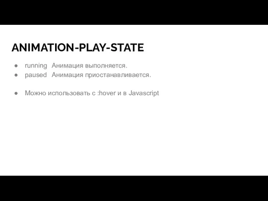 ANIMATION-PLAY-STATE running Анимация выполняется. paused Анимация приостанавливается. Можно использовать с :hover и в Javascript