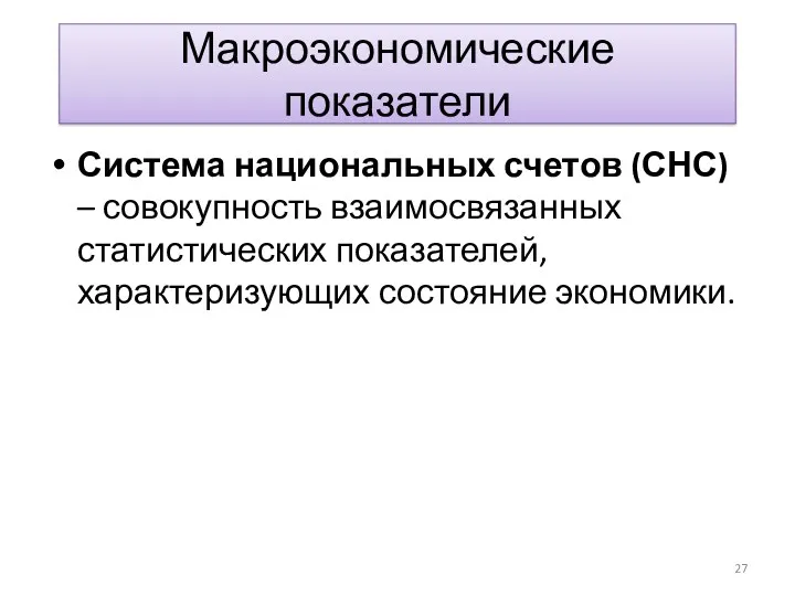 Макроэкономические показатели Система национальных счетов (СНС) – совокупность взаимосвязанных статистических показателей, характеризующих состояние экономики.