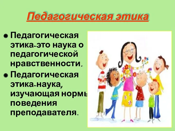 Педагогическая этика Педагогическая этика-это наука о педагогической нравственности. Педагогическая этика-наука, изучающая нормы поведения преподавателя.