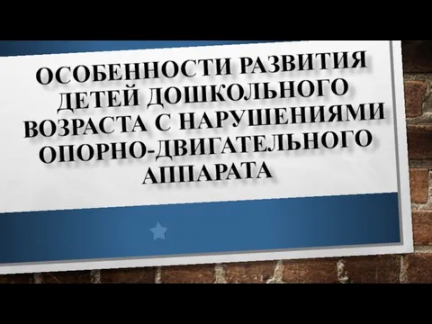 Особенности развития детей дошкольного возраста с нарушениями опорно-двигательного аппарата