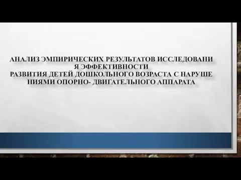 АНАЛИЗ ЭМПИРИЧЕСКИХ РЕЗУЛЬТАТОВ ИССЛЕДОВАНИЯ ЭФФЕКТИВНОСТИ РАЗВИТИЯ ДЕТЕЙ ДОШКОЛЬНОГО ВОЗРАСТА С НАРУШЕНИЯМИ ОПОРНО- ДВИГАТЕЛЬНОГО АППАРАТА