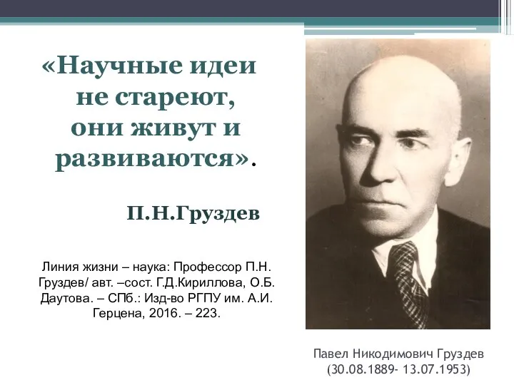 «Научные идеи не стареют, они живут и развиваются». П.Н.Груздев Павел Никодимович Груздев (30.08.1889-