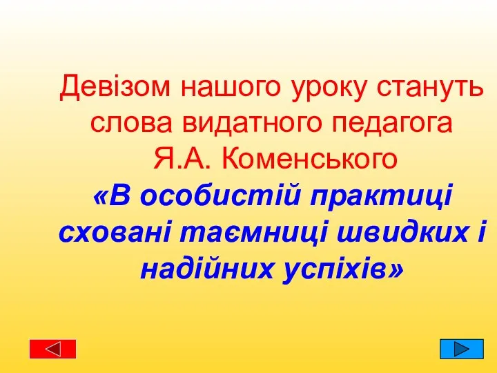 Девізом нашого уроку стануть слова видатного педагога Я.А. Коменського «В