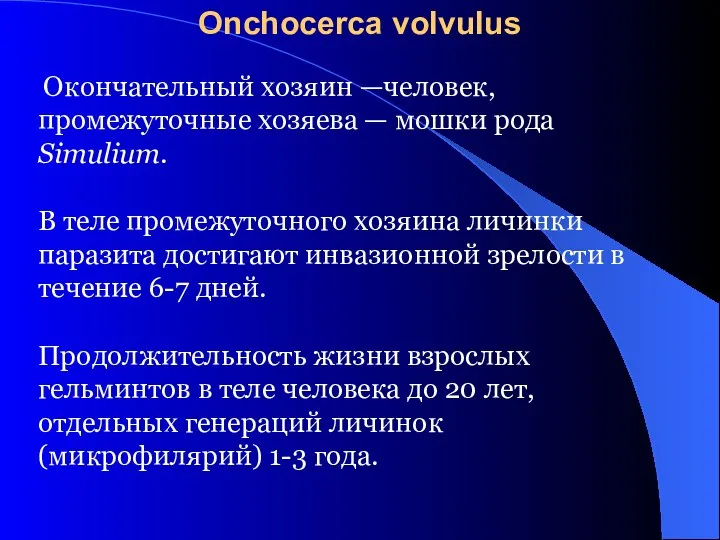 Окончательный хозяин —человек, промежуточные хозяева — мошки рода Simulium. В