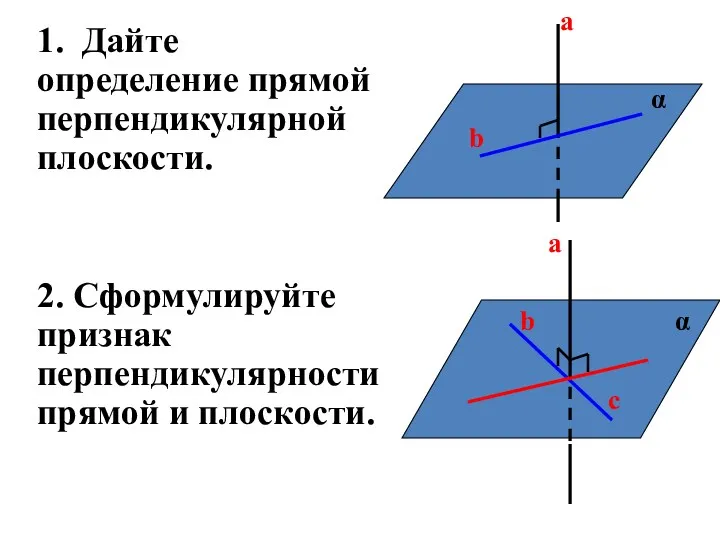 1. Дайте определение прямой перпендикулярной плоскости. 2. Сформулируйте признак перпендикулярности прямой и плоскости.