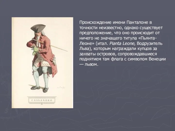 Происхождение имени Панталоне в точности неизвестно, однако существует предположение, что