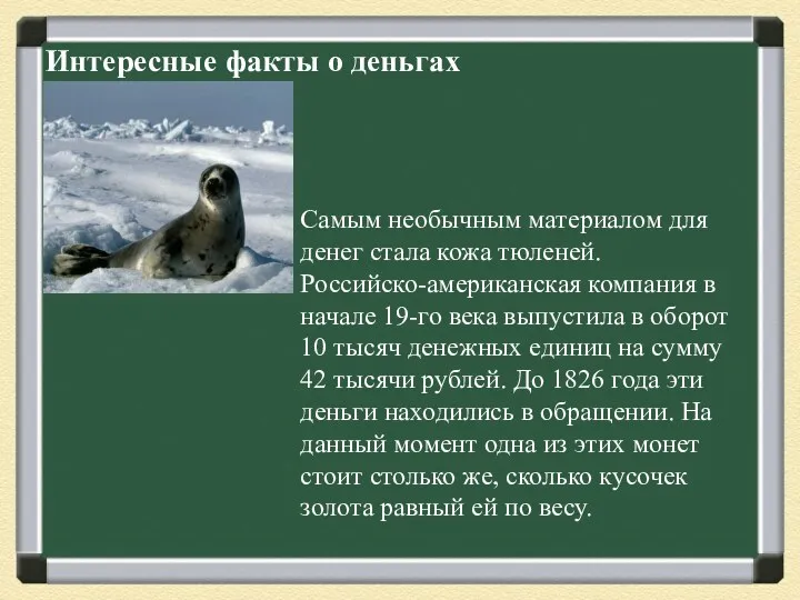Интересные факты о деньгах Самым необычным материалом для денег стала кожа тюленей. Российско-американская