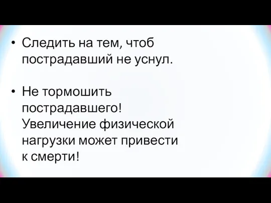 Следить на тем, чтоб пострадавший не уснул. Не тормошить пострадавшего!