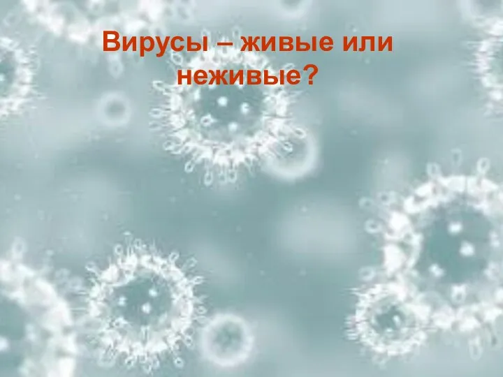 Вирусы – живые или неживые?