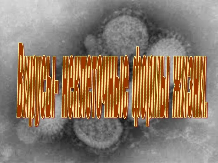 Вирусы- неклеточные формы жизни.