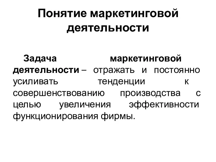 Понятие маркетинговой деятельности Задача маркетинговой деятельности – отражать и постоянно