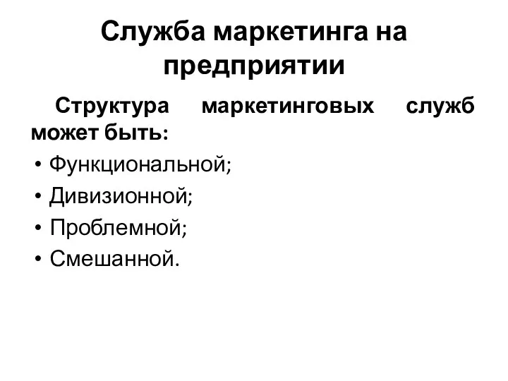 Служба маркетинга на предприятии Структура маркетинговых служб может быть: Функциональной; Дивизионной; Проблемной; Смешанной.