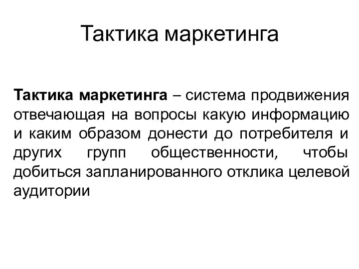 Тактика маркетинга Тактика маркетинга – система продвижения отвечающая на вопросы