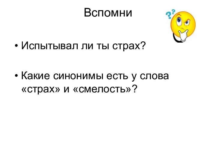 Вспомни Испытывал ли ты страх? Какие синонимы есть у слова «страх» и «смелость»?