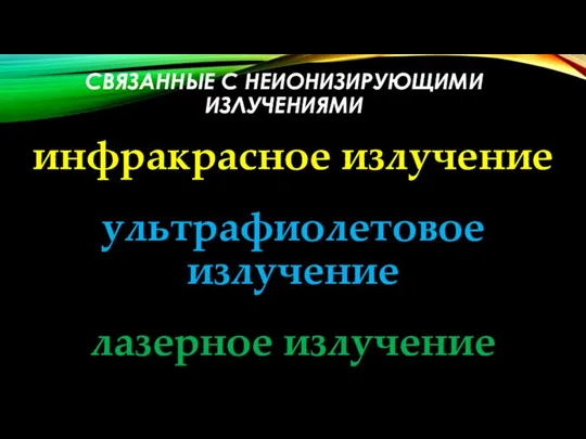 СВЯЗАННЫЕ С НЕИОНИЗИРУЮЩИМИ ИЗЛУЧЕНИЯМИ инфракрасное излучение ультрафиолетовое излучение лазерное излучение