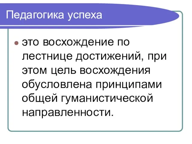 Педагогика успеха это восхождение по лестнице достижений, при этом цель восхождения обусловлена принципами общей гуманистической направленности.