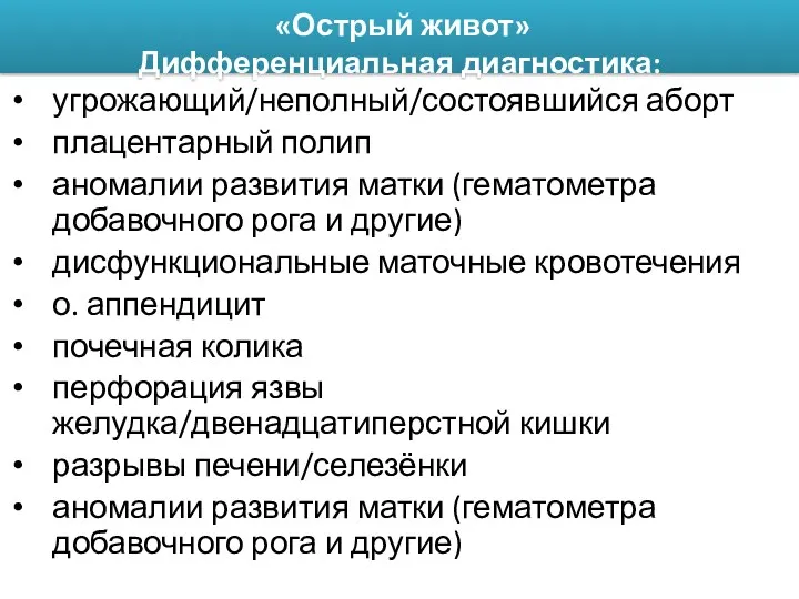 «Острый живот» Дифференциальная диагностика: угрожающий/неполный/состоявшийся аборт плацентарный полип аномалии развития