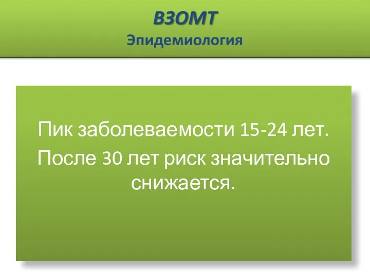 Пик заболеваемости 15-24 лет. После 30 лет риск значительно снижается.