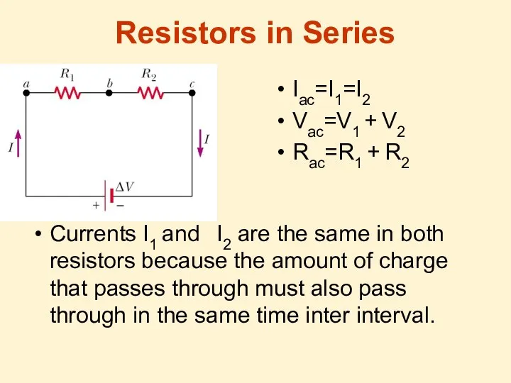 Resistors in Series Iac=I1=I2 Vac=V1 + V2 Rac=R1 + R2