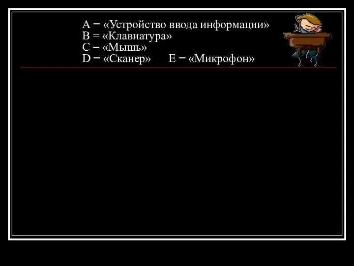 А = «Устройство ввода информации» В = «Клавиатура» С =