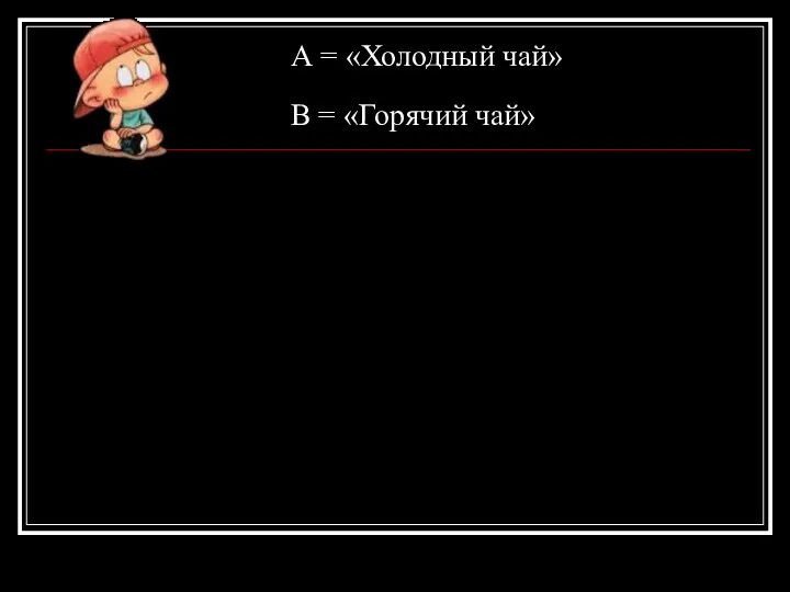 А = «Холодный чай» В = «Горячий чай»