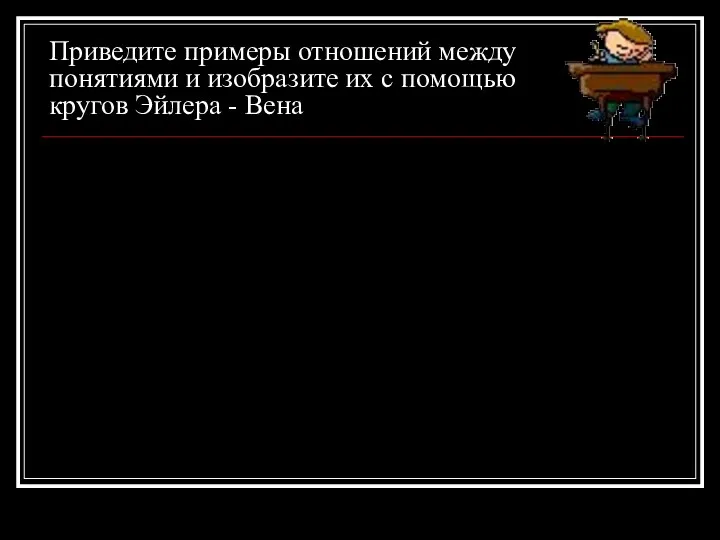 Приведите примеры отношений между понятиями и изобразите их с помощью кругов Эйлера - Вена