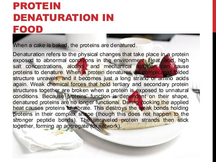 PROTEIN DENATURATION IN FOOD When a cake is baked, the proteins are denatured.