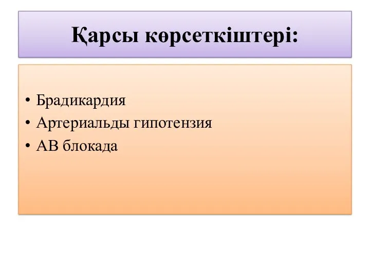 Қарсы көрсеткіштері: Брадикардия Артериальды гипотензия АВ блокада