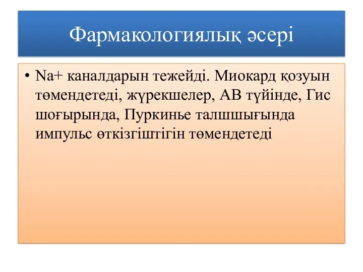 Фармакологиялық әсері Na+ каналдарын тежейді. Миокард қозуын төмендетеді, жүрекшелер, АВ