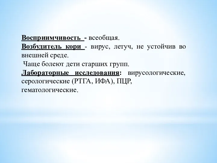 Восприимчивость - всеобщая. Возбудитель кори - вирус, летуч, не устойчив во внешней среде.