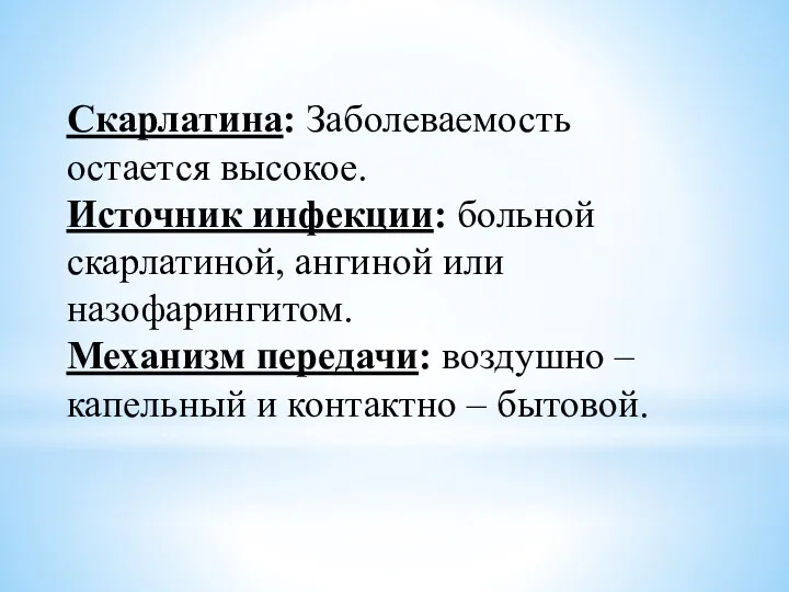 Скарлатина: Заболеваемость остается высокое. Источник инфекции: больной скарлатиной, ангиной или назофарингитом. Механизм передачи: